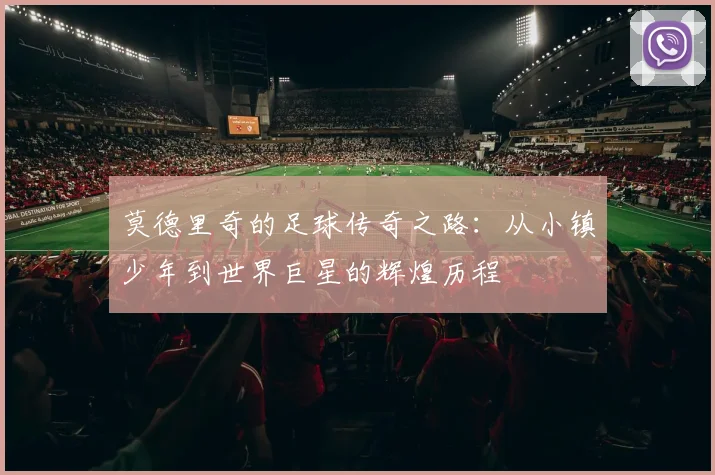 莫德里奇的足球传奇之路：从小镇少年到世界巨星的辉煌历程