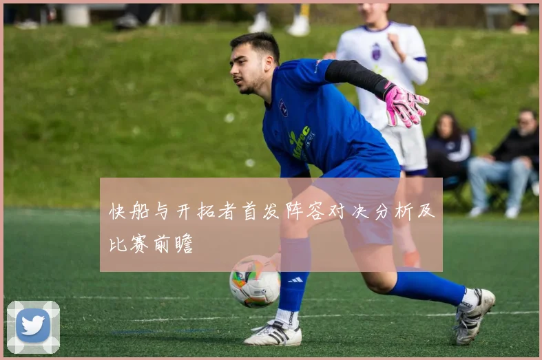 快船与开拓者首发阵容对决分析及比赛前瞻