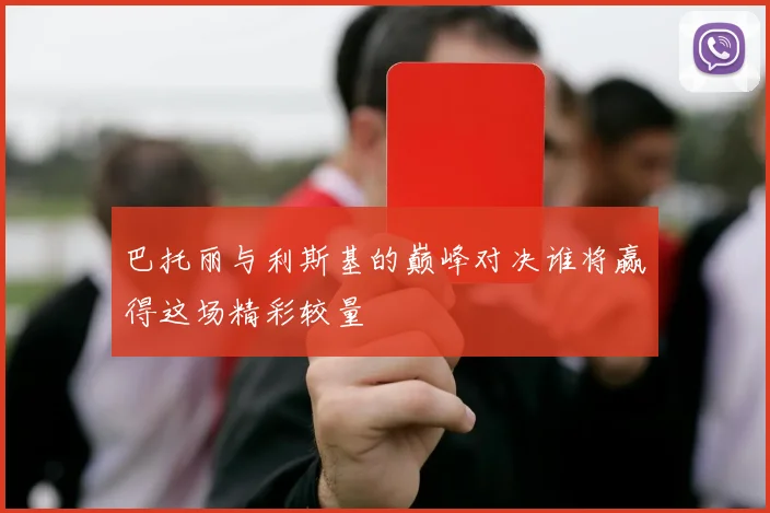 巴托丽与利斯基的巅峰对决谁将赢得这场精彩较量