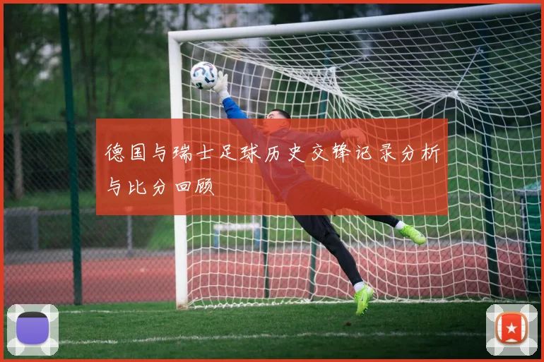 德国与瑞士足球历史交锋记录分析与比分回顾