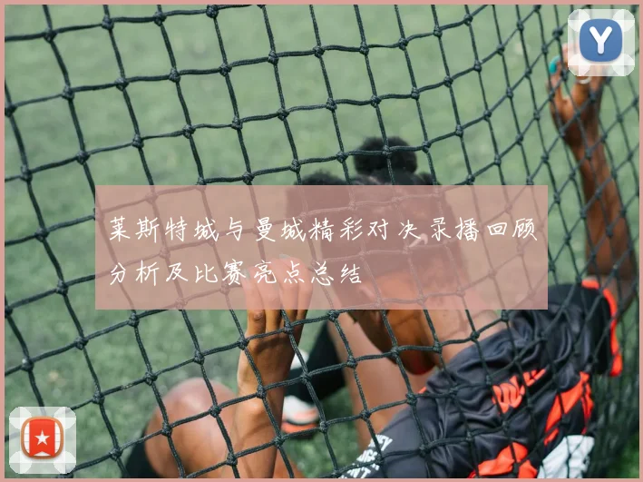 莱斯特城与曼城精彩对决录播回顾分析及比赛亮点总结