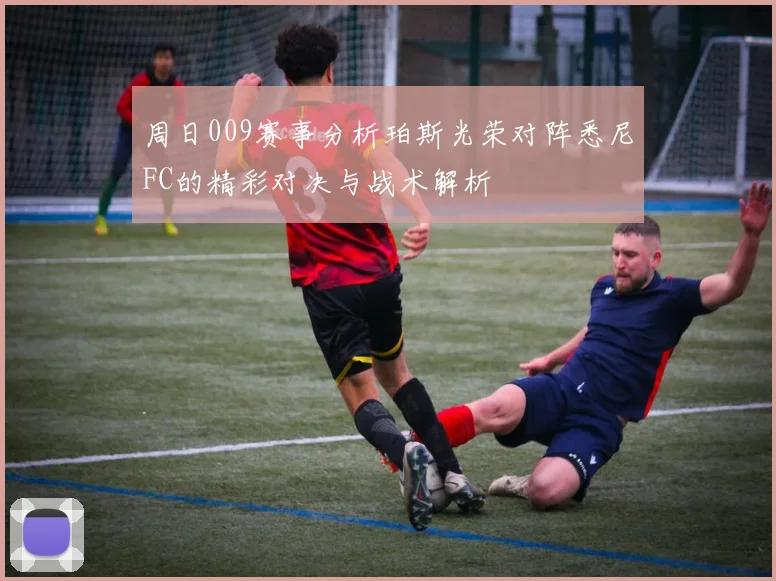 周日009赛事分析珀斯光荣对阵悉尼FC的精彩对决与战术解析